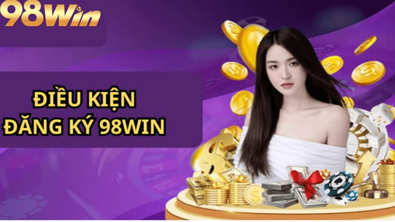 Đăng ký 98win 1 Điều kiện để đăng ký 98win