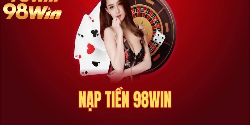Nạp tiền 98Win 1 Các phương thức nạp tiền 98Win